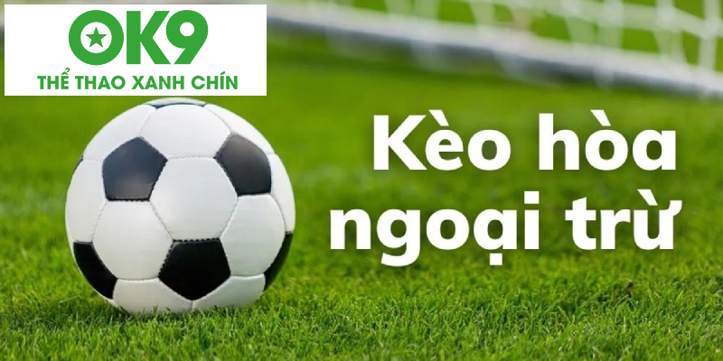 Giải đáp khái niệm kèo ngoại hoà trừ là gì