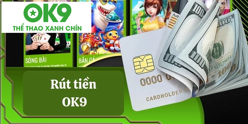 Hướng dẫn rút tiền OK9 an toàn qua vài bước đơn giản
